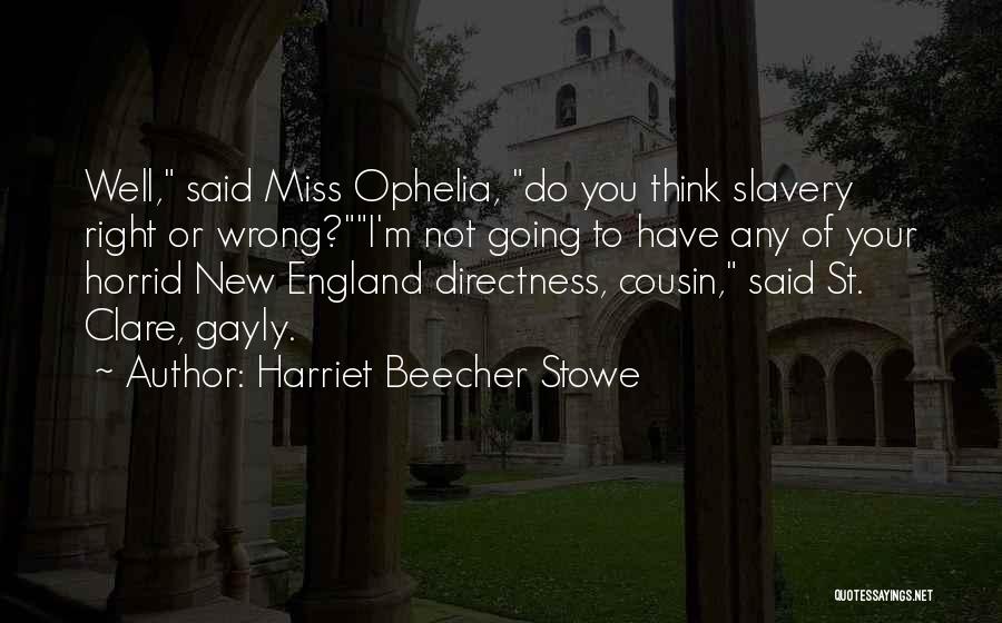 Harriet Beecher Stowe Quotes: Well, Said Miss Ophelia, Do You Think Slavery Right Or Wrong?i'm Not Going To Have Any Of Your Horrid New