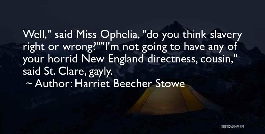 Harriet Beecher Stowe Quotes: Well, Said Miss Ophelia, Do You Think Slavery Right Or Wrong?i'm Not Going To Have Any Of Your Horrid New