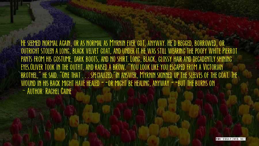 Rachel Caine Quotes: He Seemed Normal Again, Or As Normal As Myrnin Ever Got, Anyway. He'd Begged, Borrowed, Or Outright Stolen A Long,