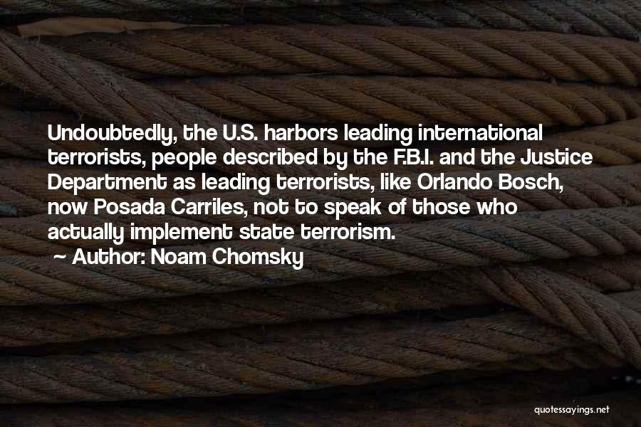 Noam Chomsky Quotes: Undoubtedly, The U.s. Harbors Leading International Terrorists, People Described By The F.b.i. And The Justice Department As Leading Terrorists, Like
