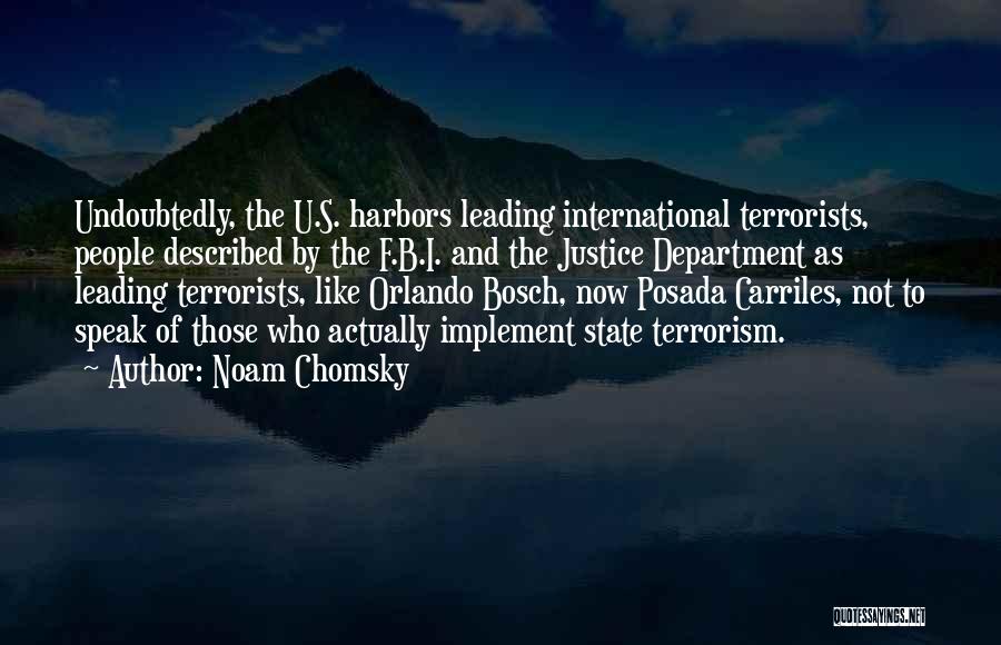 Noam Chomsky Quotes: Undoubtedly, The U.s. Harbors Leading International Terrorists, People Described By The F.b.i. And The Justice Department As Leading Terrorists, Like