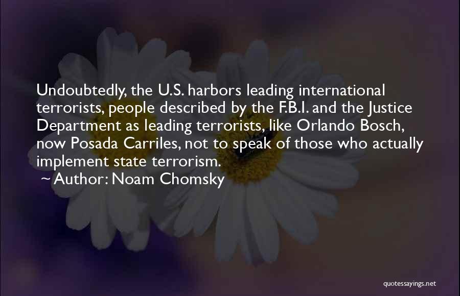 Noam Chomsky Quotes: Undoubtedly, The U.s. Harbors Leading International Terrorists, People Described By The F.b.i. And The Justice Department As Leading Terrorists, Like