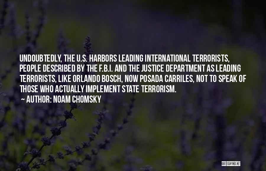 Noam Chomsky Quotes: Undoubtedly, The U.s. Harbors Leading International Terrorists, People Described By The F.b.i. And The Justice Department As Leading Terrorists, Like