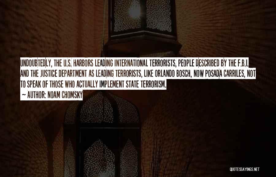 Noam Chomsky Quotes: Undoubtedly, The U.s. Harbors Leading International Terrorists, People Described By The F.b.i. And The Justice Department As Leading Terrorists, Like