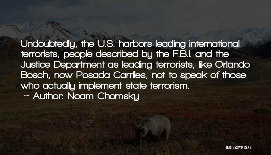 Noam Chomsky Quotes: Undoubtedly, The U.s. Harbors Leading International Terrorists, People Described By The F.b.i. And The Justice Department As Leading Terrorists, Like