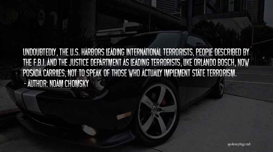 Noam Chomsky Quotes: Undoubtedly, The U.s. Harbors Leading International Terrorists, People Described By The F.b.i. And The Justice Department As Leading Terrorists, Like