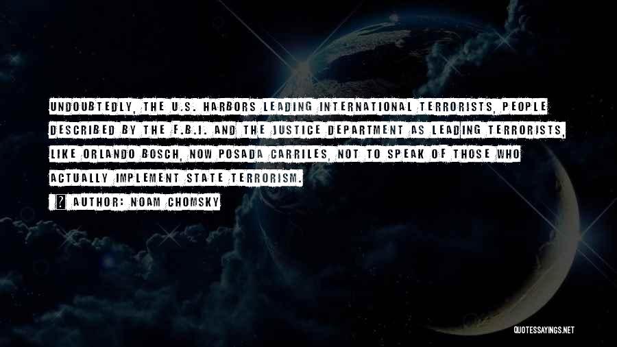 Noam Chomsky Quotes: Undoubtedly, The U.s. Harbors Leading International Terrorists, People Described By The F.b.i. And The Justice Department As Leading Terrorists, Like