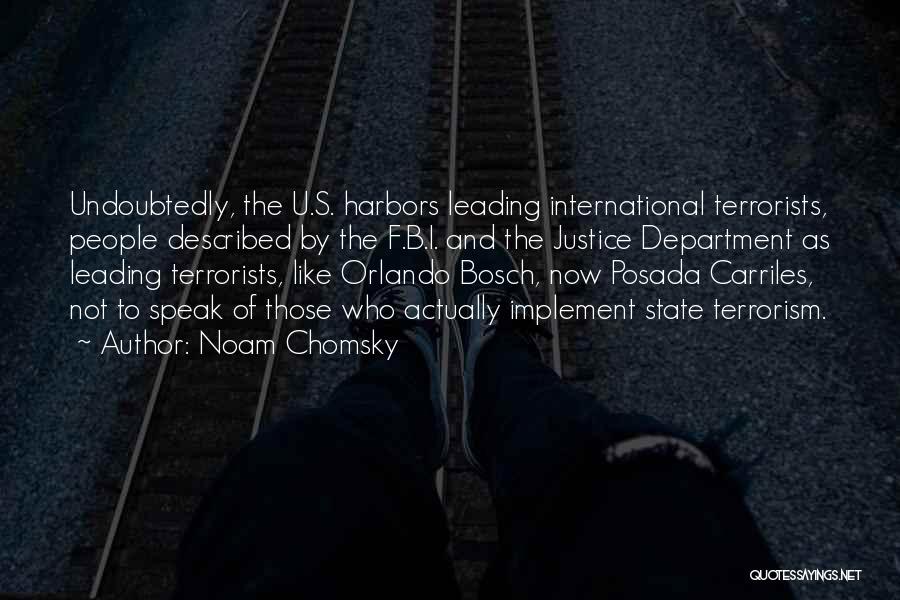 Noam Chomsky Quotes: Undoubtedly, The U.s. Harbors Leading International Terrorists, People Described By The F.b.i. And The Justice Department As Leading Terrorists, Like