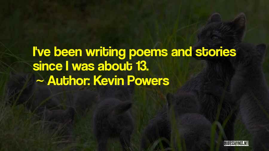 Kevin Powers Quotes: I've Been Writing Poems And Stories Since I Was About 13.