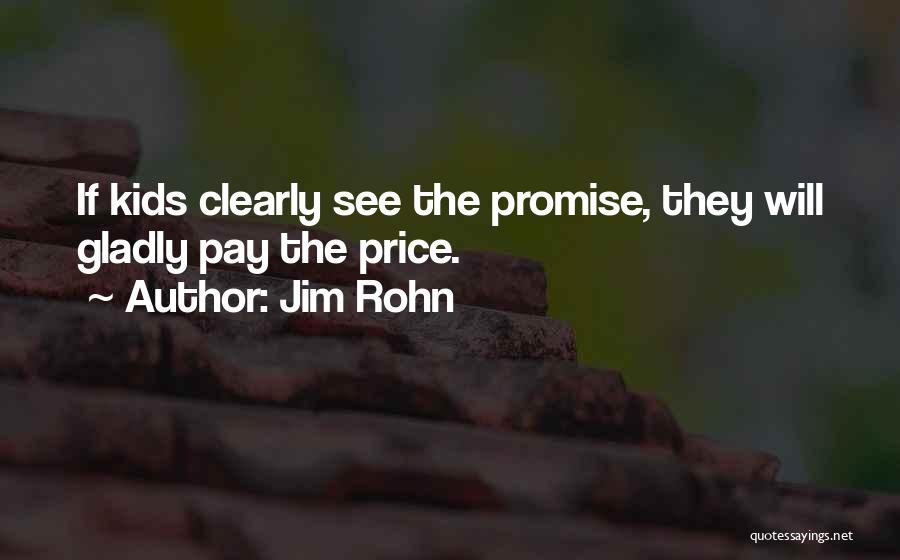 Jim Rohn Quotes: If Kids Clearly See The Promise, They Will Gladly Pay The Price.