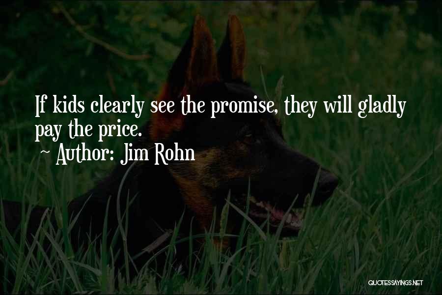 Jim Rohn Quotes: If Kids Clearly See The Promise, They Will Gladly Pay The Price.