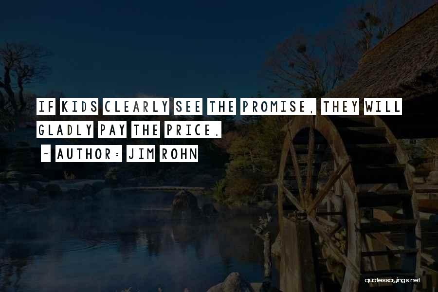 Jim Rohn Quotes: If Kids Clearly See The Promise, They Will Gladly Pay The Price.