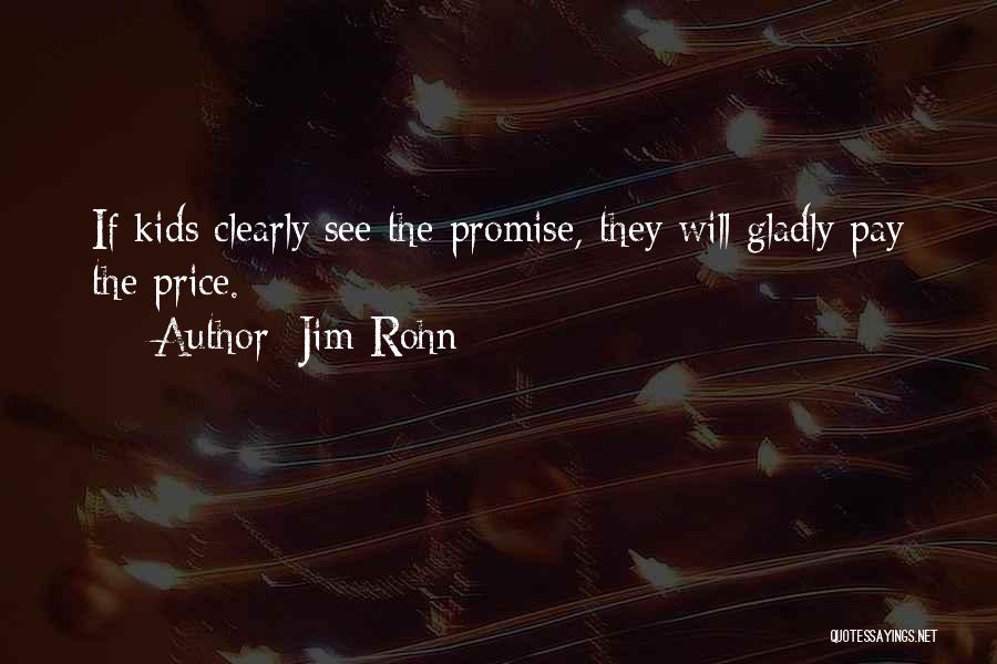 Jim Rohn Quotes: If Kids Clearly See The Promise, They Will Gladly Pay The Price.