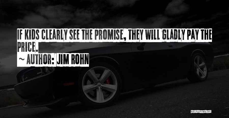 Jim Rohn Quotes: If Kids Clearly See The Promise, They Will Gladly Pay The Price.