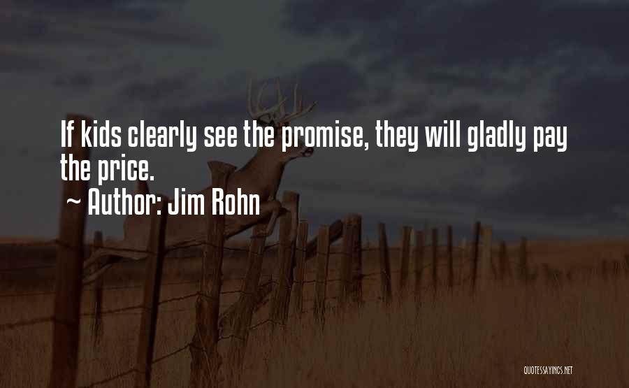 Jim Rohn Quotes: If Kids Clearly See The Promise, They Will Gladly Pay The Price.