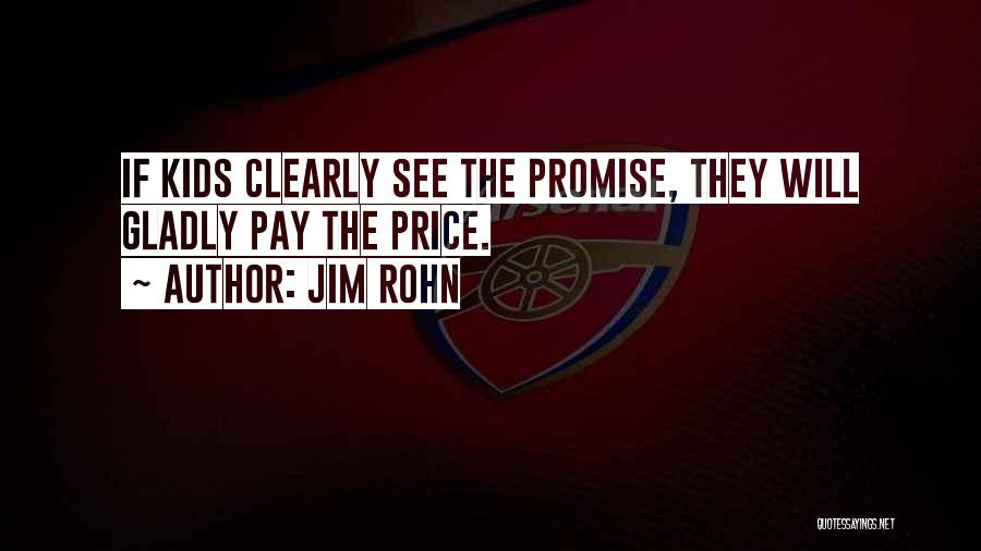 Jim Rohn Quotes: If Kids Clearly See The Promise, They Will Gladly Pay The Price.