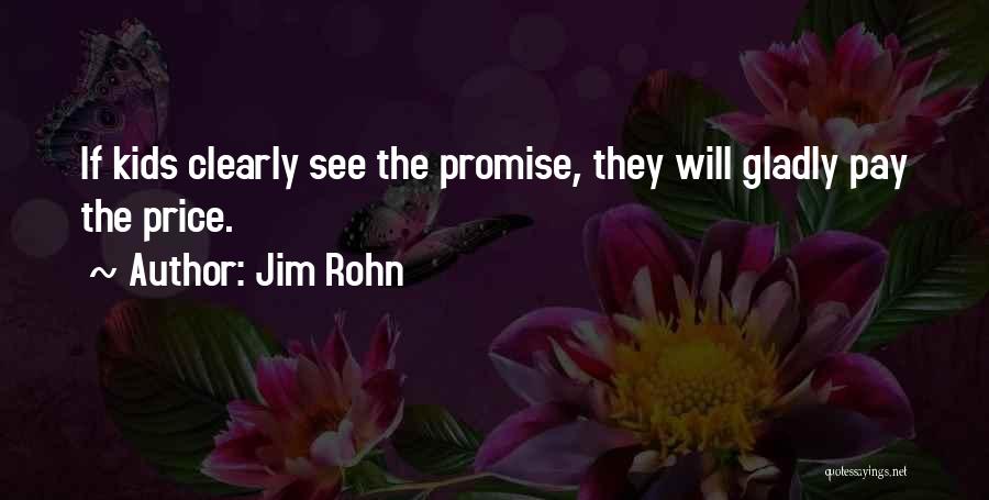 Jim Rohn Quotes: If Kids Clearly See The Promise, They Will Gladly Pay The Price.