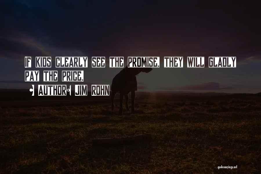 Jim Rohn Quotes: If Kids Clearly See The Promise, They Will Gladly Pay The Price.