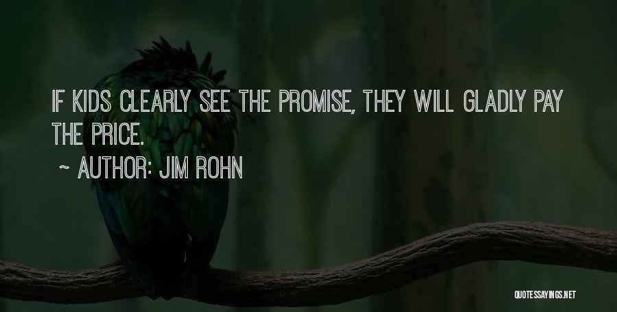 Jim Rohn Quotes: If Kids Clearly See The Promise, They Will Gladly Pay The Price.