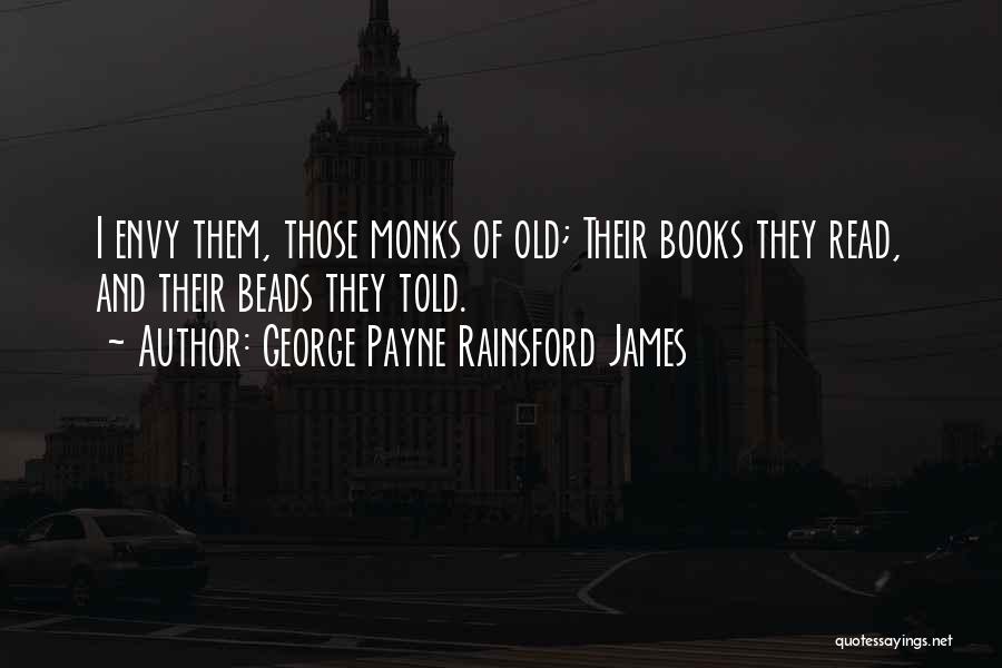 George Payne Rainsford James Quotes: I Envy Them, Those Monks Of Old; Their Books They Read, And Their Beads They Told.