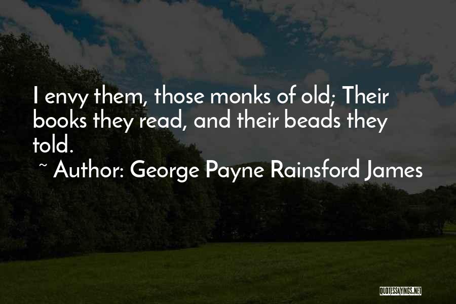 George Payne Rainsford James Quotes: I Envy Them, Those Monks Of Old; Their Books They Read, And Their Beads They Told.