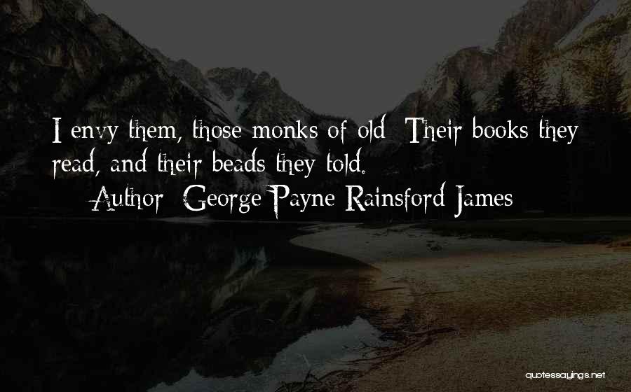 George Payne Rainsford James Quotes: I Envy Them, Those Monks Of Old; Their Books They Read, And Their Beads They Told.