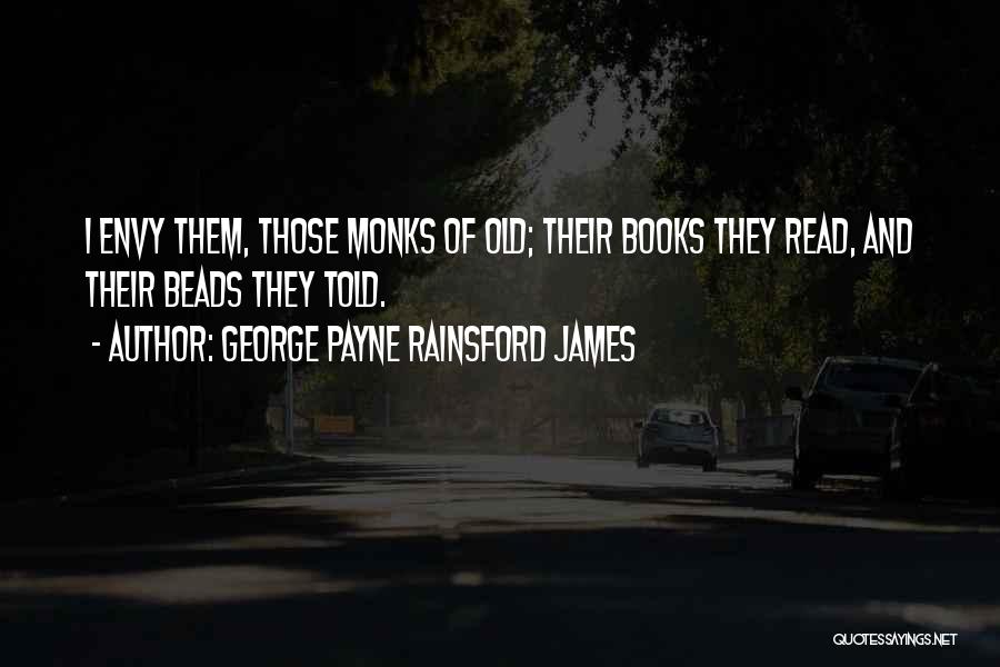 George Payne Rainsford James Quotes: I Envy Them, Those Monks Of Old; Their Books They Read, And Their Beads They Told.