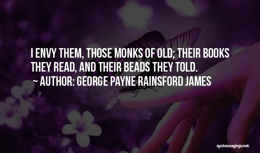 George Payne Rainsford James Quotes: I Envy Them, Those Monks Of Old; Their Books They Read, And Their Beads They Told.