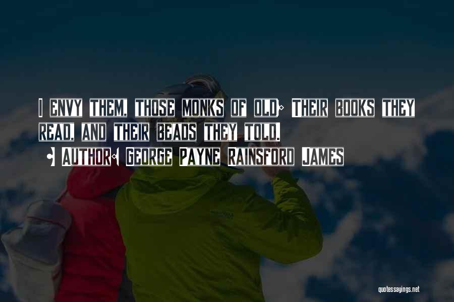 George Payne Rainsford James Quotes: I Envy Them, Those Monks Of Old; Their Books They Read, And Their Beads They Told.