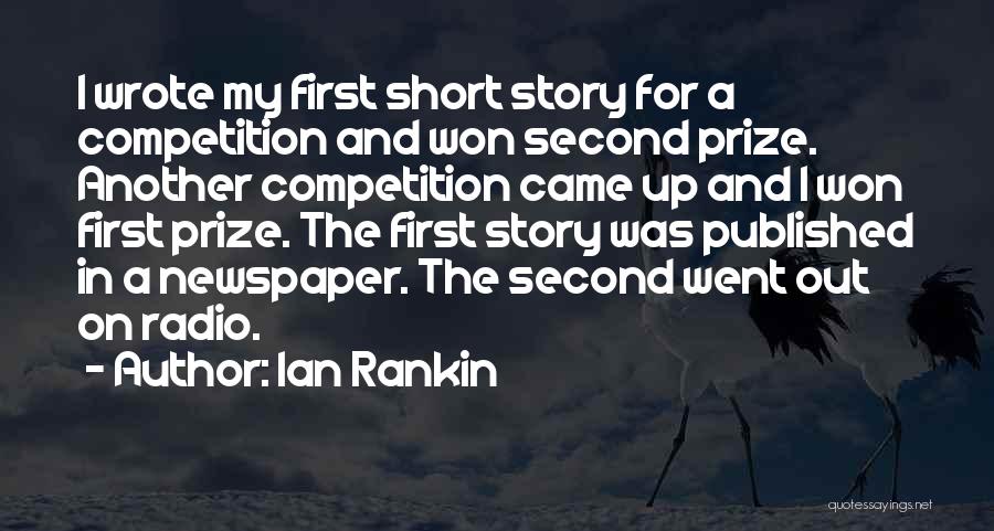 Ian Rankin Quotes: I Wrote My First Short Story For A Competition And Won Second Prize. Another Competition Came Up And I Won