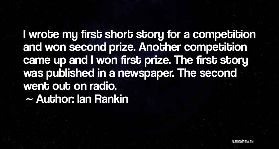 Ian Rankin Quotes: I Wrote My First Short Story For A Competition And Won Second Prize. Another Competition Came Up And I Won