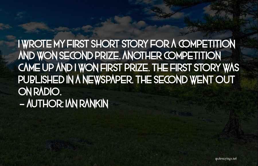 Ian Rankin Quotes: I Wrote My First Short Story For A Competition And Won Second Prize. Another Competition Came Up And I Won