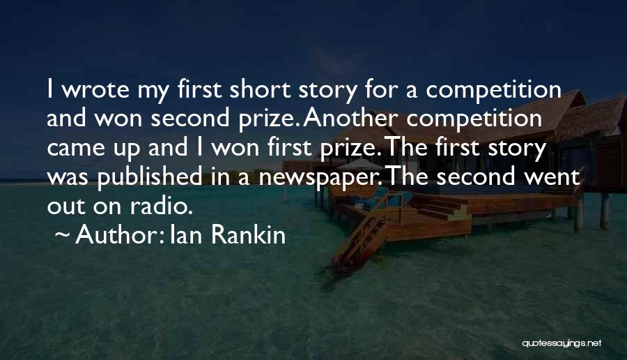 Ian Rankin Quotes: I Wrote My First Short Story For A Competition And Won Second Prize. Another Competition Came Up And I Won