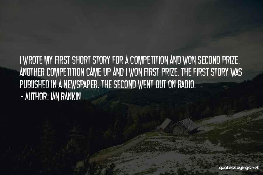 Ian Rankin Quotes: I Wrote My First Short Story For A Competition And Won Second Prize. Another Competition Came Up And I Won