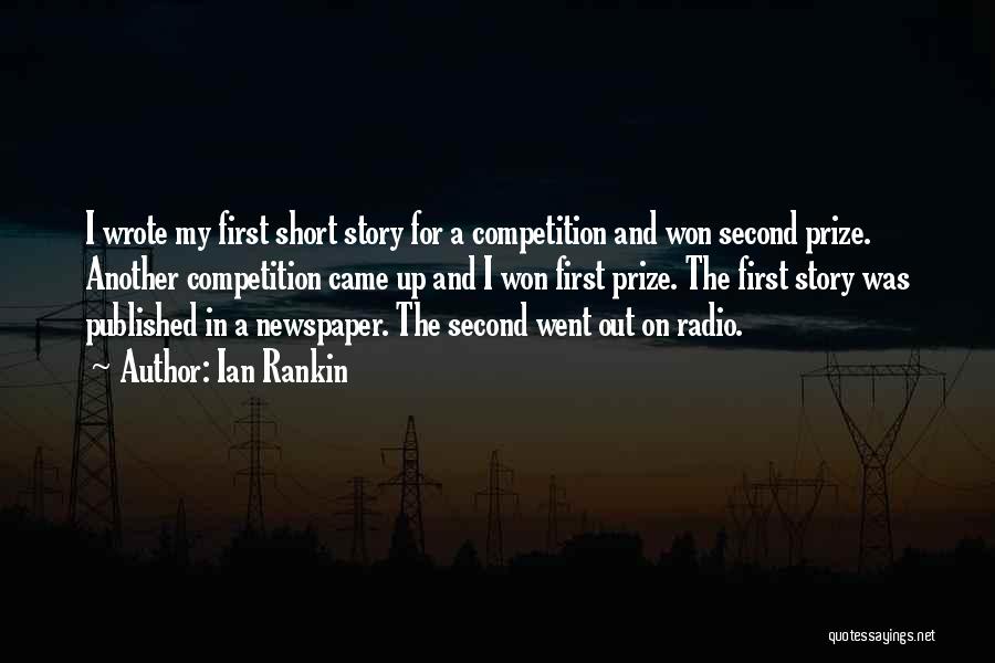 Ian Rankin Quotes: I Wrote My First Short Story For A Competition And Won Second Prize. Another Competition Came Up And I Won