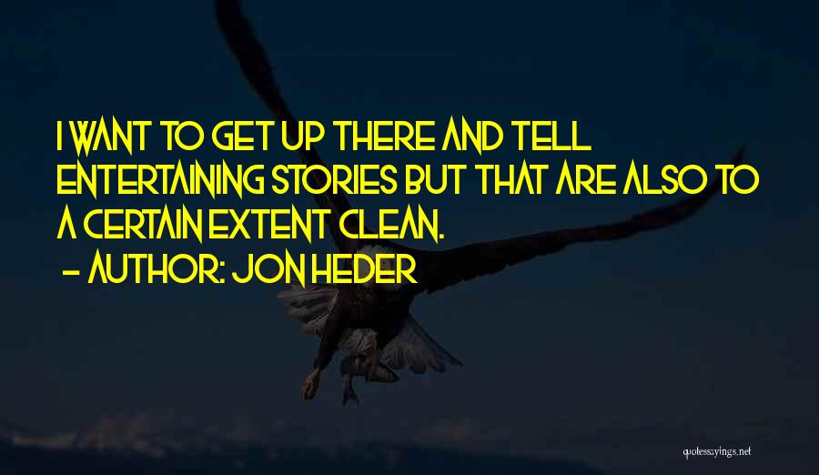 Jon Heder Quotes: I Want To Get Up There And Tell Entertaining Stories But That Are Also To A Certain Extent Clean.