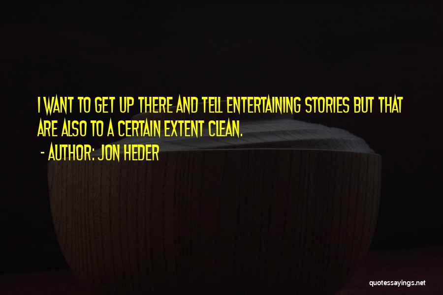 Jon Heder Quotes: I Want To Get Up There And Tell Entertaining Stories But That Are Also To A Certain Extent Clean.