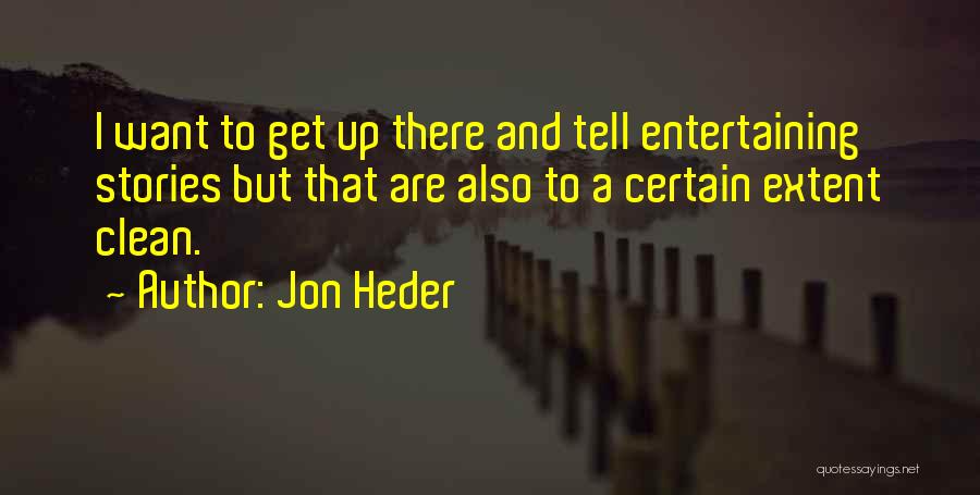 Jon Heder Quotes: I Want To Get Up There And Tell Entertaining Stories But That Are Also To A Certain Extent Clean.