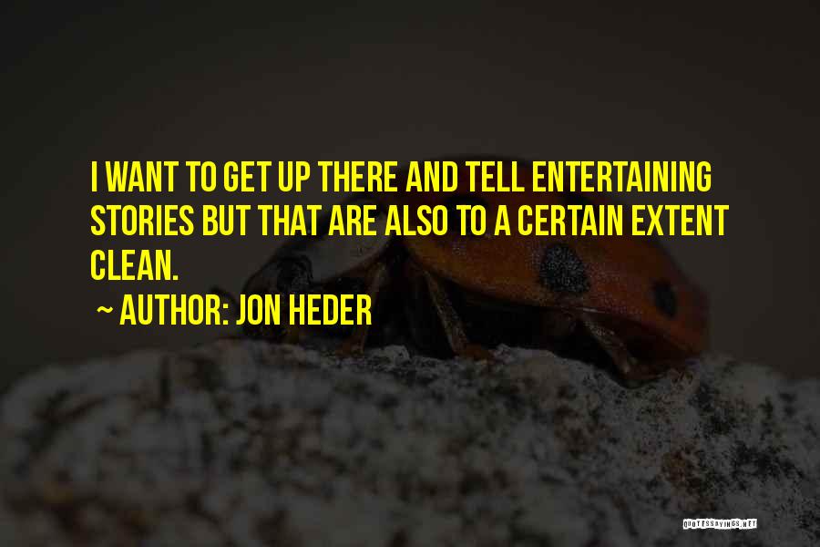 Jon Heder Quotes: I Want To Get Up There And Tell Entertaining Stories But That Are Also To A Certain Extent Clean.