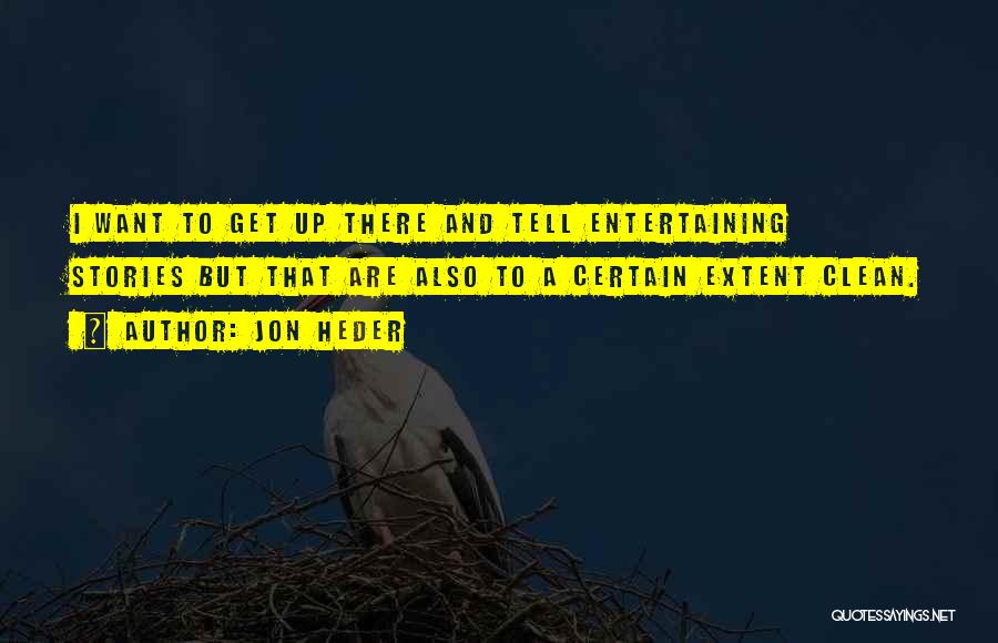 Jon Heder Quotes: I Want To Get Up There And Tell Entertaining Stories But That Are Also To A Certain Extent Clean.