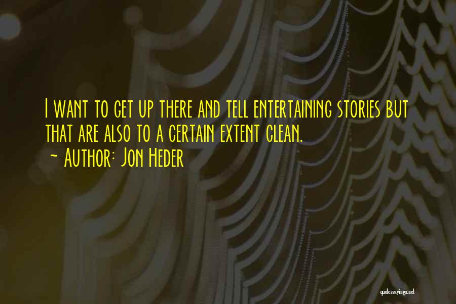 Jon Heder Quotes: I Want To Get Up There And Tell Entertaining Stories But That Are Also To A Certain Extent Clean.