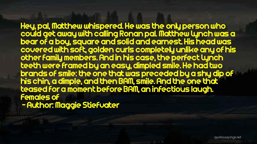 Maggie Stiefvater Quotes: Hey, Pal, Matthew Whispered. He Was The Only Person Who Could Get Away With Calling Ronan Pal. Matthew Lynch Was