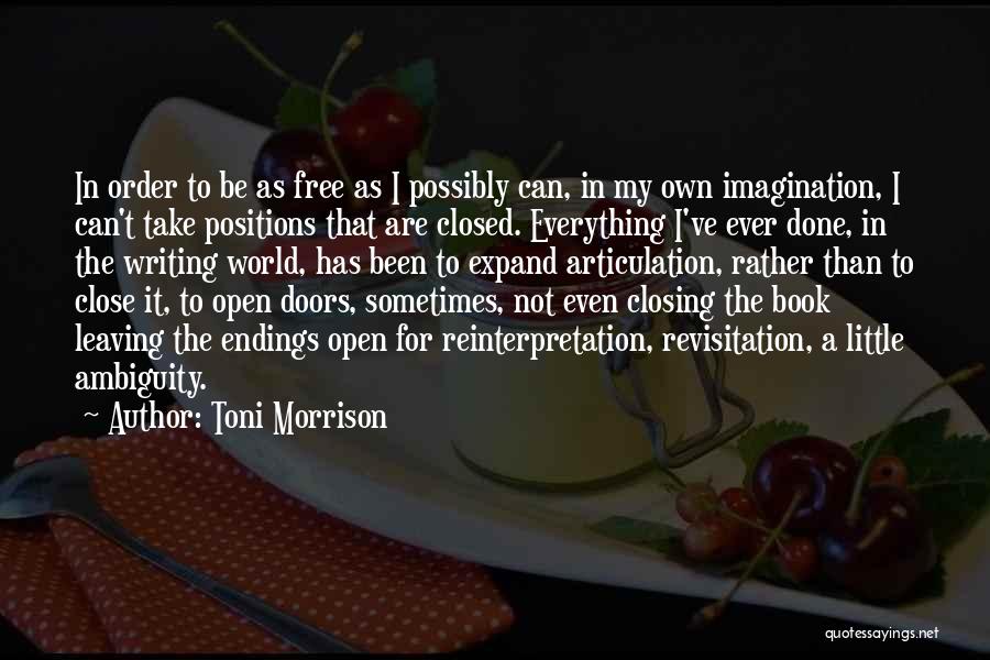 Toni Morrison Quotes: In Order To Be As Free As I Possibly Can, In My Own Imagination, I Can't Take Positions That Are