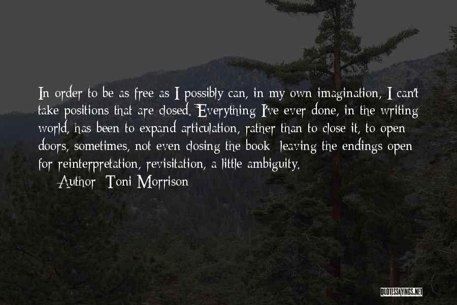 Toni Morrison Quotes: In Order To Be As Free As I Possibly Can, In My Own Imagination, I Can't Take Positions That Are