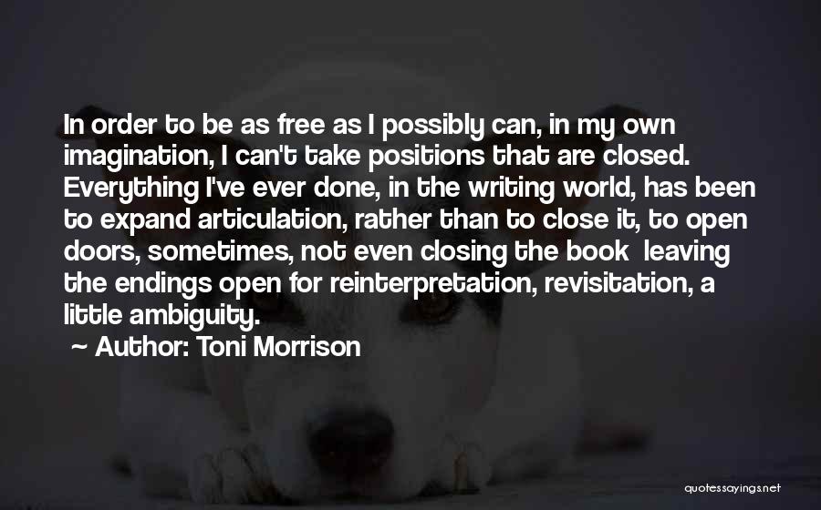 Toni Morrison Quotes: In Order To Be As Free As I Possibly Can, In My Own Imagination, I Can't Take Positions That Are