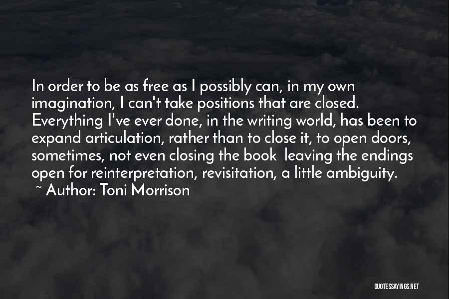 Toni Morrison Quotes: In Order To Be As Free As I Possibly Can, In My Own Imagination, I Can't Take Positions That Are