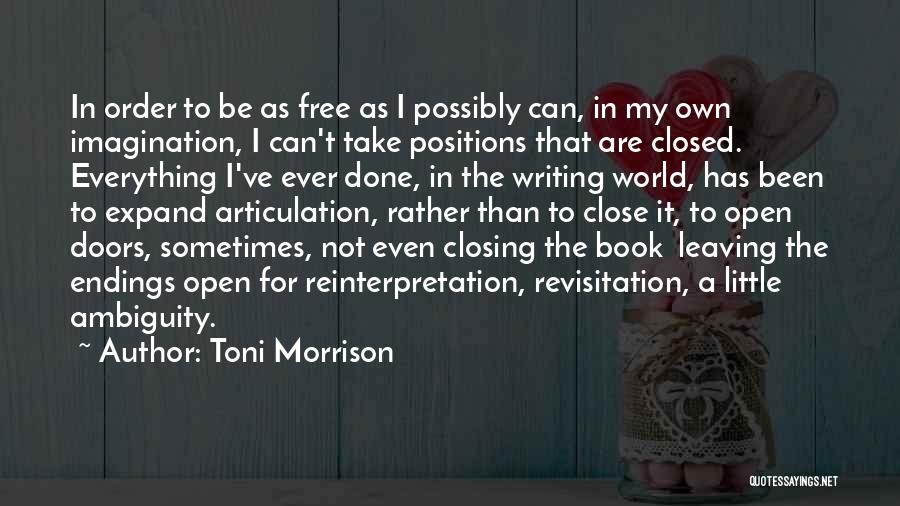 Toni Morrison Quotes: In Order To Be As Free As I Possibly Can, In My Own Imagination, I Can't Take Positions That Are