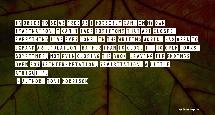 Toni Morrison Quotes: In Order To Be As Free As I Possibly Can, In My Own Imagination, I Can't Take Positions That Are