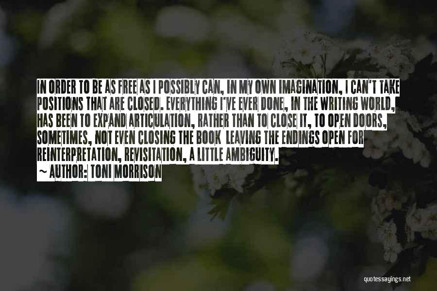 Toni Morrison Quotes: In Order To Be As Free As I Possibly Can, In My Own Imagination, I Can't Take Positions That Are