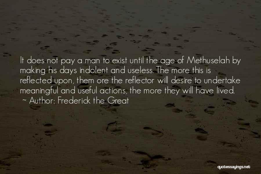 Frederick The Great Quotes: It Does Not Pay A Man To Exist Until The Age Of Methuselah By Making His Days Indolent And Useless.